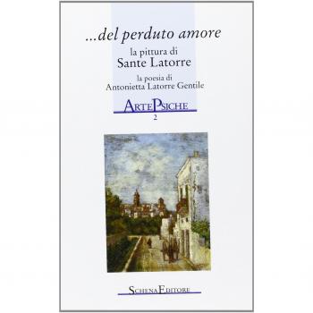 Del perduto amore. La pittura di Sante Latorre, la poesia di Antonietta Latorre Gentile