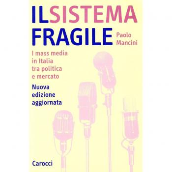 Il sistema fragile. I mass media in Italia tra politica e mercato