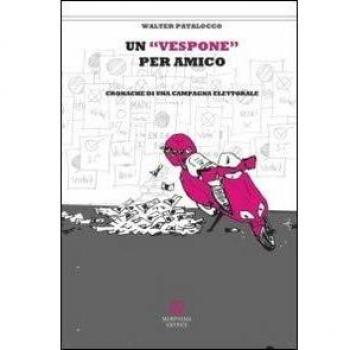 Un vespone per amico. Cronache di una campagna elettorale