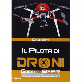 Il pilota di droni. Guida ai Sapr. Aggiornato alla 2ª versione (15/09/2015) del Regolamento ENAC