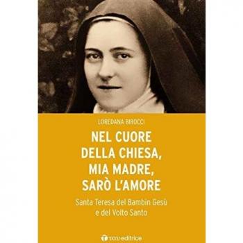 Nel cuore della Chiesa, mia madre, sarò l’amore. Santa Teresa del Bambin Gesù e del Volto Santo