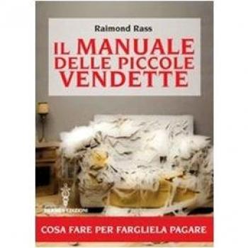 Il manuale delle piccole vendette. Cosa fare per fargliela pagare