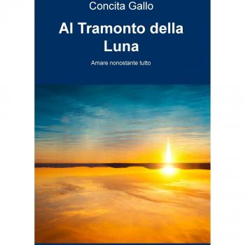 Al tramonto della luna. Amare nonostante tutto
