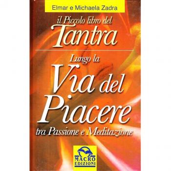 Il piccolo libro del tantra. Lungo la via del piacere tra passione e meditazione