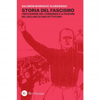 Storia del fascismo. I meccanismi del consenso e le ragioni del declino di una dittatura