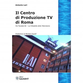 Il centro produzione Tv di Roma. Via Teulada 66. La cittadella della televisione. Ediz. illustrata
