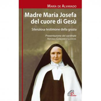 Madre Maria Josefa del cuore di Gesù. Silenziosa testimone della grazia