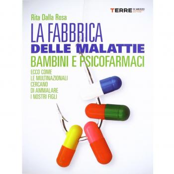 La fabbrica delle malattie. Bambini e psicofarmaci. Ecco come le multinazionali cercano di ammalare i nostri figli