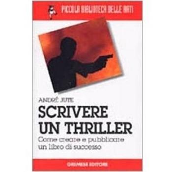 Scrivere un thriller. Come creare e pubblicare un libro di successo