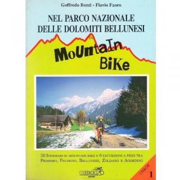 Nel parco nazionale delle Dolomiti bellunesi in mountain bike. 20 itinerari in mountain bike e 6 escursioni a piedi tra Primiero, feltrino, bellunese...