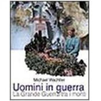 Uomini in guerra. La grande guerra tra i monti