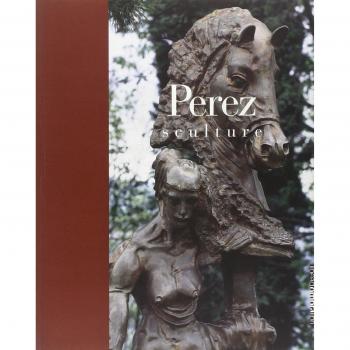 Perez. Sculture. Catalogo della mostra (Brescia, 22 ottobre 2005-19 marzo 2006)