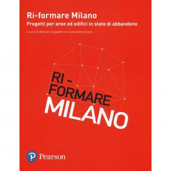 Ri-formare Milano. Progetti per aree ed edifici in stato di abbandono. Ediz. italiana e inglese