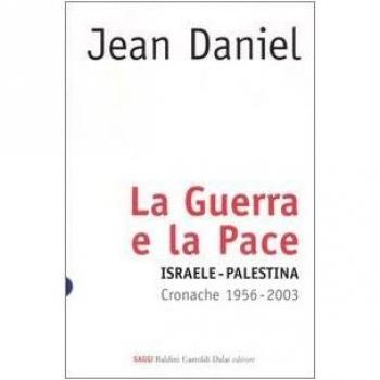 La guerra e la pace. Israele-Palestina. Cronache 1956-2003