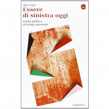 Essere di sinistra oggi. Guida politica al tempo presente