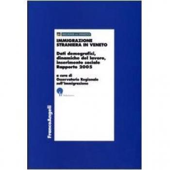 Immigrazione straniera in Veneto. Dati demografici, dinamiche del lavoro, inserimento sociale. Rapporto 2005