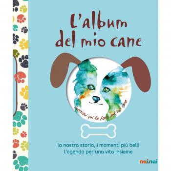 L'album del mio cane. La nostra storia, i momenti speciali, i ricodi più belli