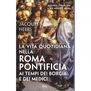 La vita quotidiana nella Roma pontificia ai tempi dei Borgia e dei Medici