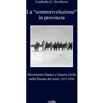 La «controrivoluzione» in provincia. Movimento bianco e guerra civile nella Russia del nord, (1917-1920). Ediz. illustrata