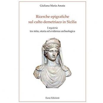 Ricerche epigrafiche sul culto demetriaco in Sicilia. I «mysteria» tra mito, storia ed evidenza archeologica