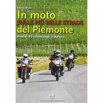 In moto sulle più belle strade del Piemonte. Itinerari tra colline, laghi e pianure