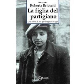 La figlia del partigiano. Una storia di ieri per i ragazzi di oggi