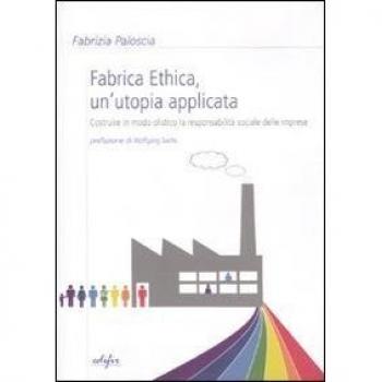 Fabrica ethica: un'utopia applicata. Costruire in modo olistico la responsabilità sociale delle imprese