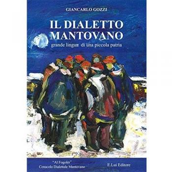 Il dialetto mantovano. Grande lingua di una piccola patria