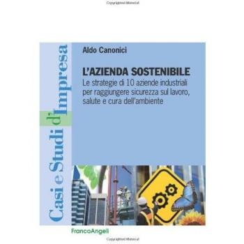 L'azienda sostenibile. Le strategie di 10 aziende industriali per raggiungere sicurezza sul lavoro, salute e cura dell'ambiente