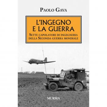L' ingegno e la guerra. Sette capolavori di ingegneria della Seconda guerra mondiale