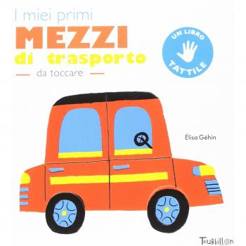 I miei primi mezzi di trasporto da toccare. Ediz. a colori