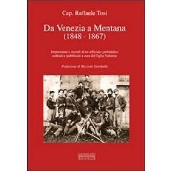 Da Venezia a Mentana (1848-1867). Impressioni e ricordi di un ufficiale garibaldino ordinati e pubblicati a cura del figlio Volturno