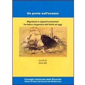 Un ponte sull'oceano. Migrazione e rapporti economici fra Italia e Argentina dall'Unità ad oggi