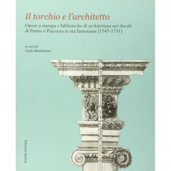 Il torchio e l'architetto. Opere a stampa e biblioteche di architettura nei ducati di Parma e Piacenza in età farnesiana (1545-1731)