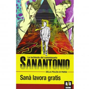 Sanà lavora gratis. Le inchieste del commissario Sanantonio della polizia di Parigi