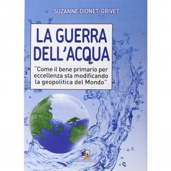 La guerra dell'acqua. Come il bene primario per eccellenza sta modificando la geopolitica del mondo