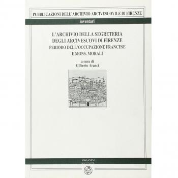 L'archivio della Segreteria degli arcivescovi di Firenze. Periodo dell'occupazione francese e di mons. Morali (Vol. 1)