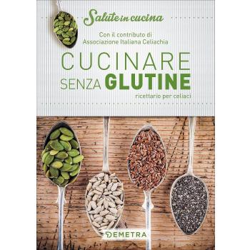 Cucinare senza glutine. Ricettario per celiaci
