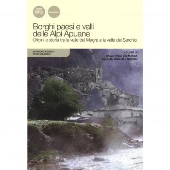 Borghi paesi e valli delle Alpi Apuane. Origini e storia tra la valle del Magra e la valle del Serchio. Dalla valle del Magra all'alta valle del Serchio (Vol. 3)