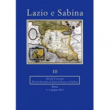 Lazio e Sabina. Atti del Convegno (Roma, 4-6 giugno 2013) (Vol. 10)