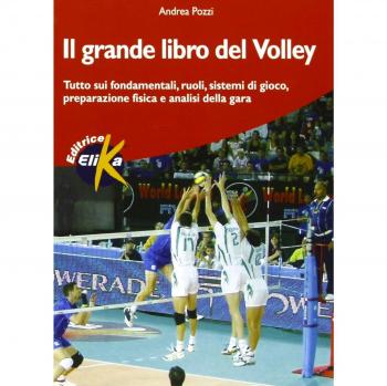 Il grande libro del volley. Tutto sui fondamentali, ruoli, sistemi di gioco, preparazione fisica e analisi della gara
