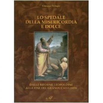Lo spedale della misericordia e dolce. Dalle riforme leopoldine alla fine del Granducato (1859)