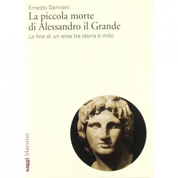 La piccola morte di Alessandro il Grande. La fine di un eroe tra storia e mito