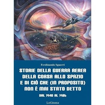 Storie della guerra aerea, della corsa allo spazio e di ciò che (in proposito) non è mai stato detto. Dal 1940 al 1986