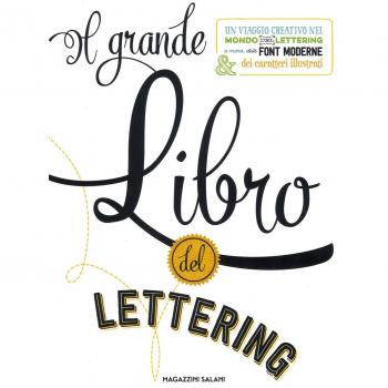 Il grande libro del lettering. Un viaggio creativo nel mondo del lettering a mano, delle font moderne & dei caratteri illustrati