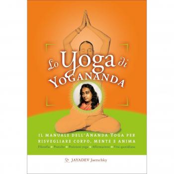 Lo yoga di Yogananda. Il manuale dell'Ananda Yoga per risvegliare corpo, mente e anima