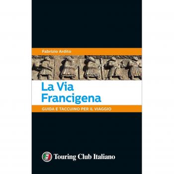La via Francigena. 45 giorni a piedi tra natura, arte e sapori