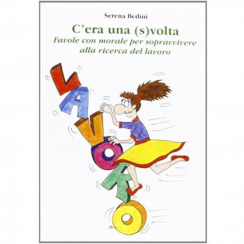 C'era una (s)volta. Favole con morale per sopravvivere alla ricerca del lavoro