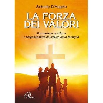 La forza dei valori. Formazione cristiana e responsabilità educativa della famiglia