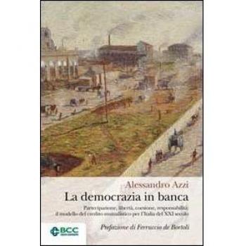La democrazia in banca. Partecipazione, libertà, coesione, responsabilità: il modello del credito mutualistico per l'Italia del XXI secolo